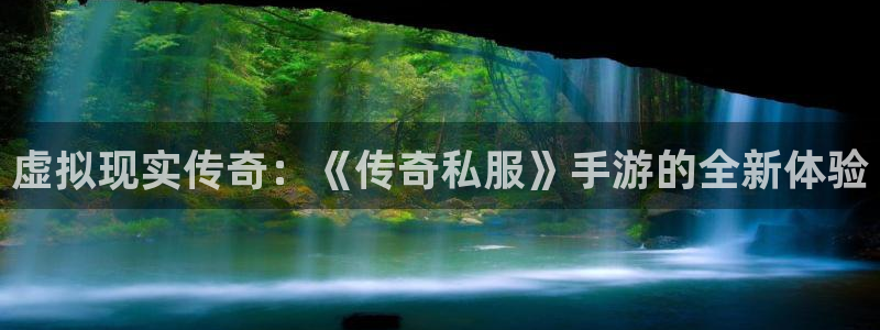 庄闲游戏为什么这么难：虚拟现实传奇：《传奇私服》手游的全新体